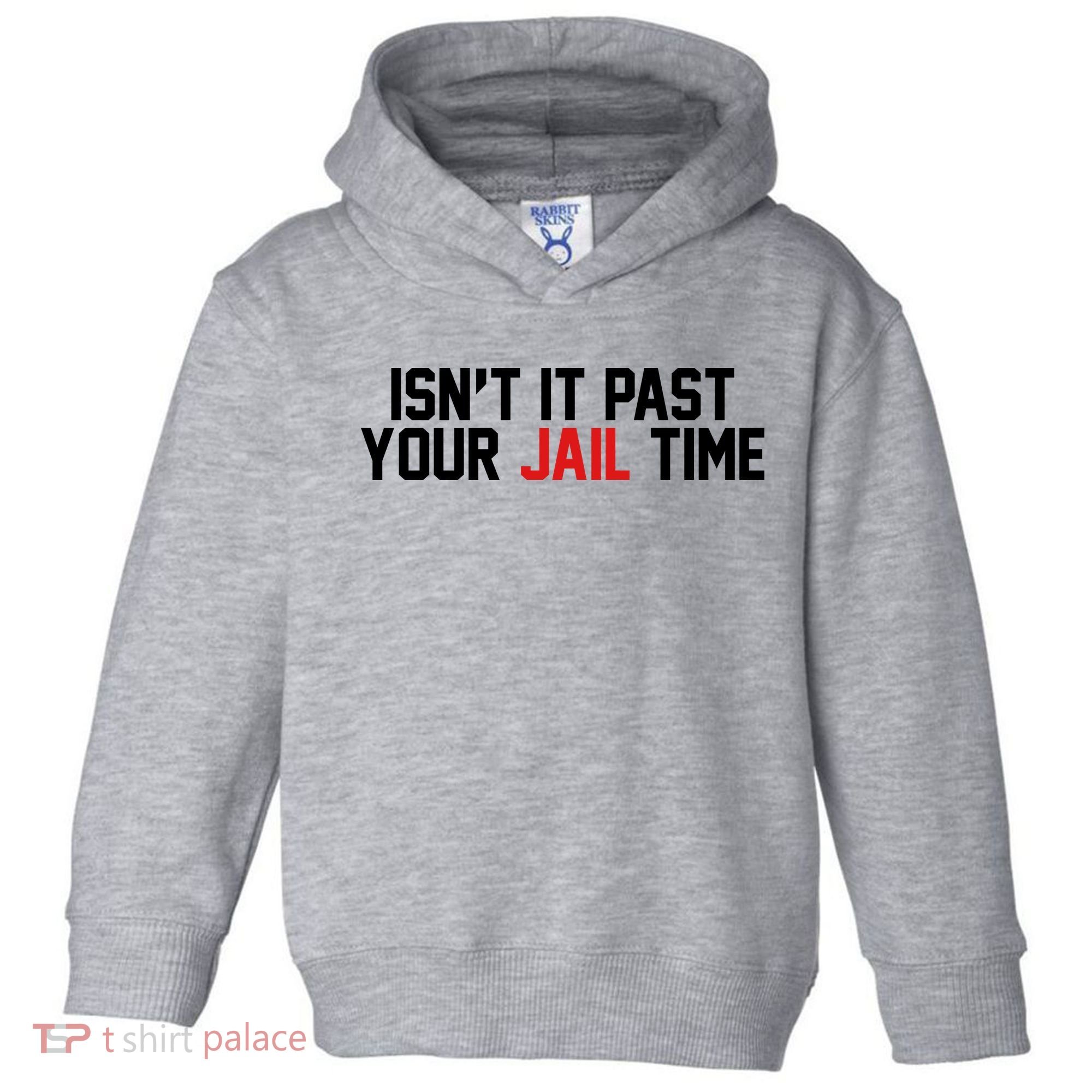 IsnT It Past Your Jail Time Toddler Hoodie