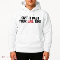 IsnT It Past Your Jail Time Hoodie thumb 2