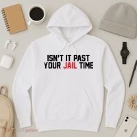 IsnT It Past Your Jail Time Hoodie thumb 3