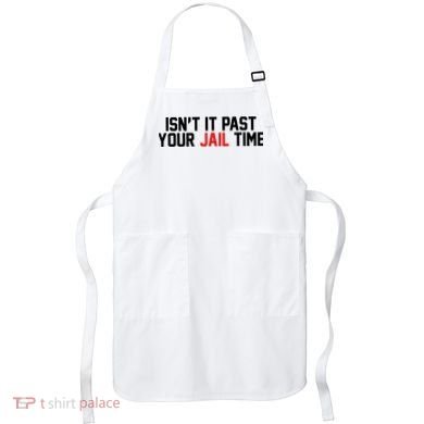 IsnT It Past Your Jail Time Apron