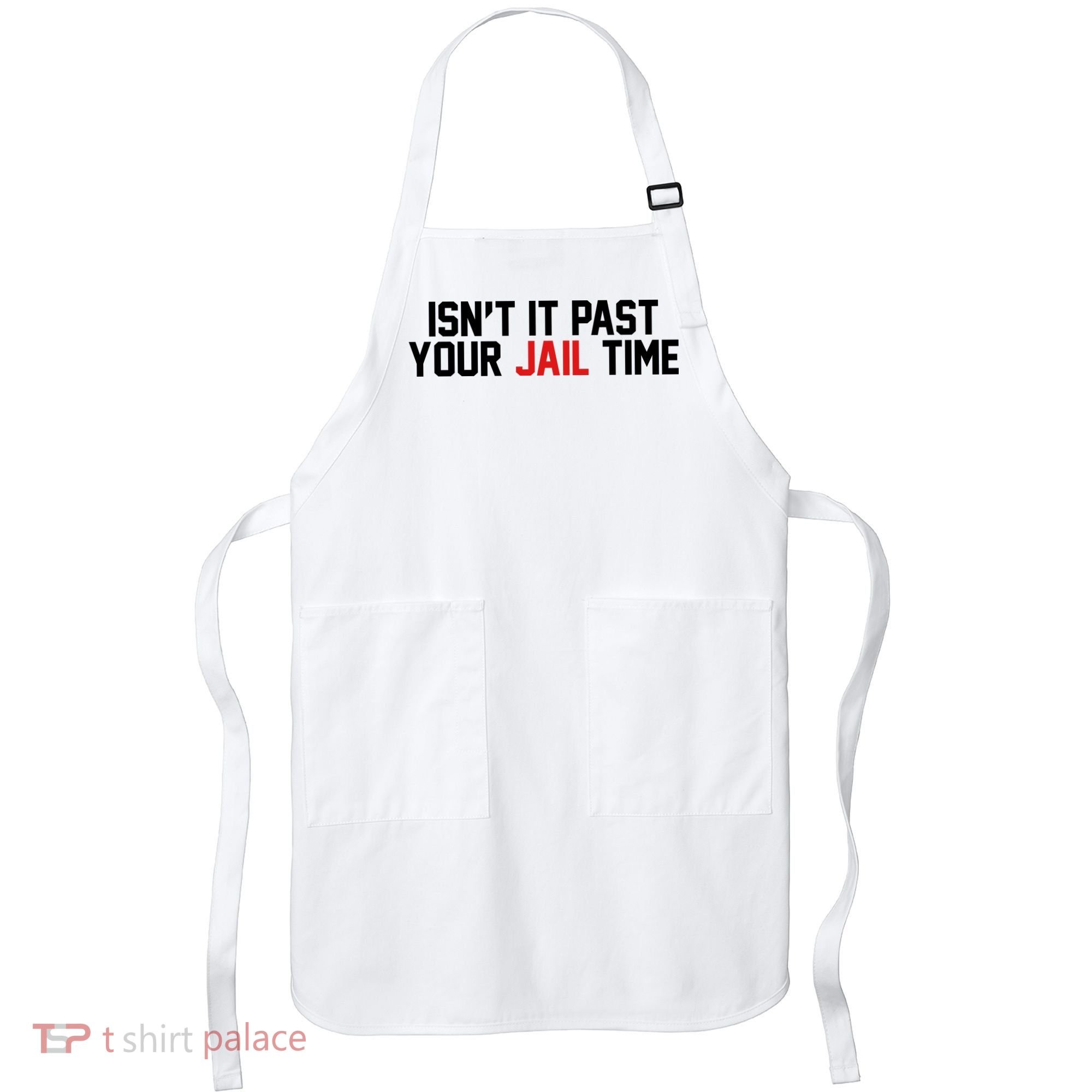 IsnT It Past Your Jail Time Apron