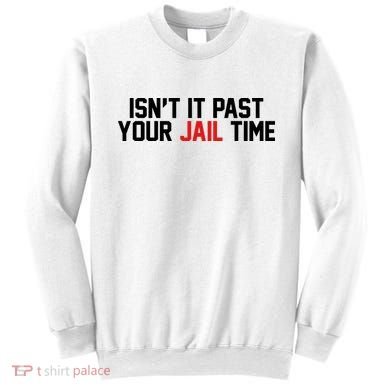 IsnT It Past Your Jail Time Sweatshirt