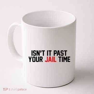 IsnT It Past Your Jail Time Coffee Mug