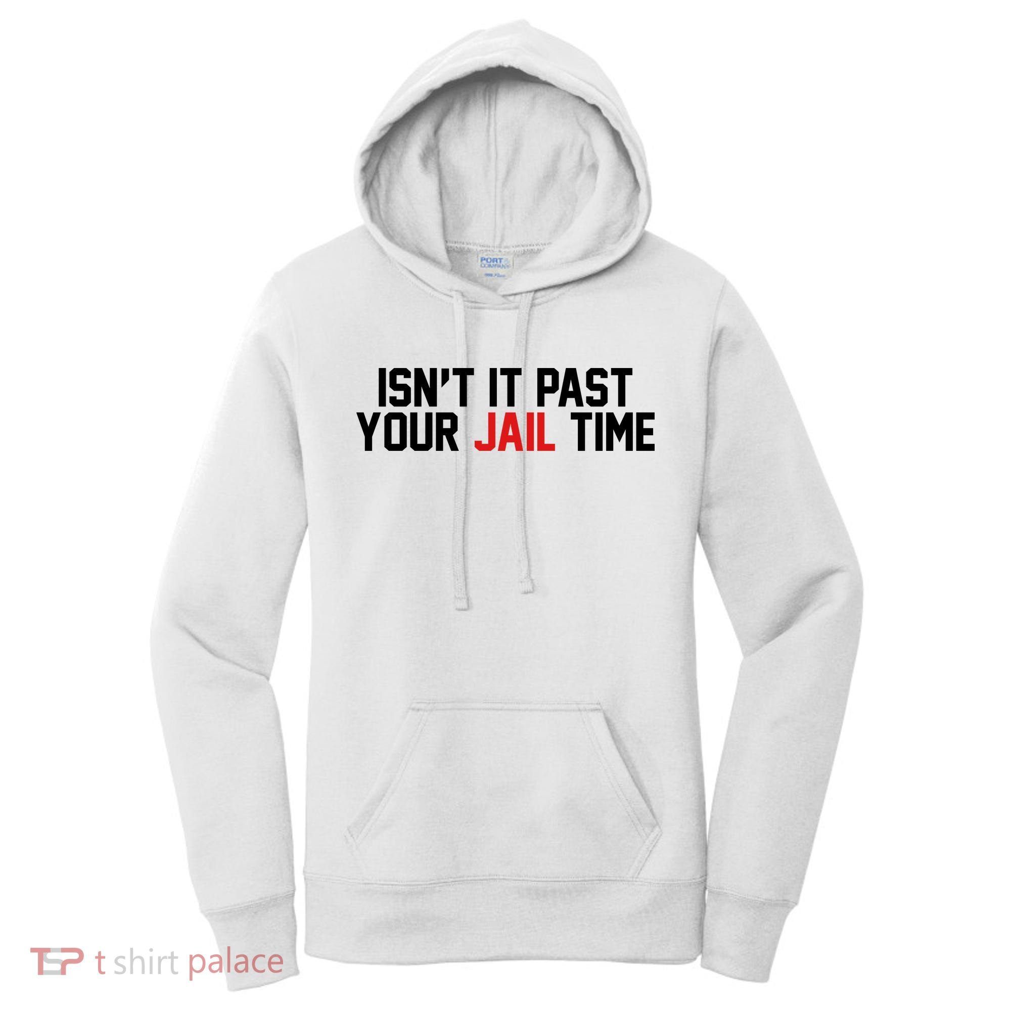 IsnT It Past Your Jail Time Women's Hoodie