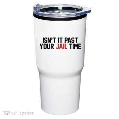 IsnT It Past Your Jail Time Tumbler