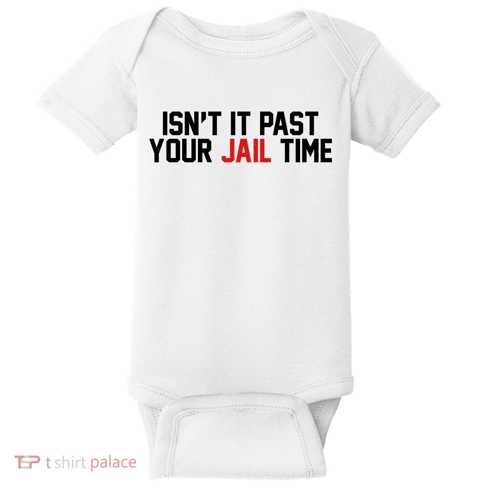 IsnT It Past Your Jail Time Baby Bodysuit