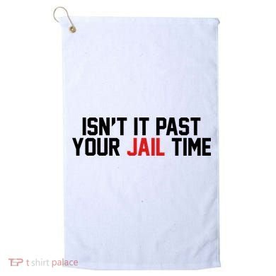 IsnT It Past Your Jail Time Golf Towel