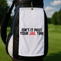 IsnT It Past Your Jail Time Golf Towel thumb 2