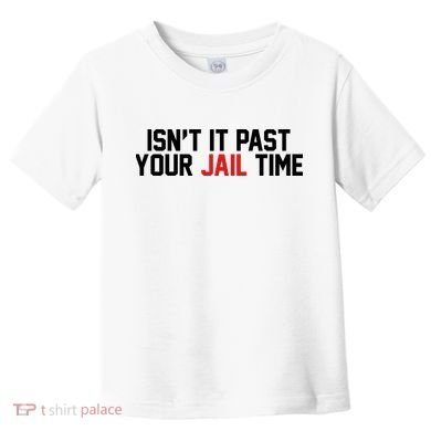 IsnT It Past Your Jail Time Toddler T-Shirt