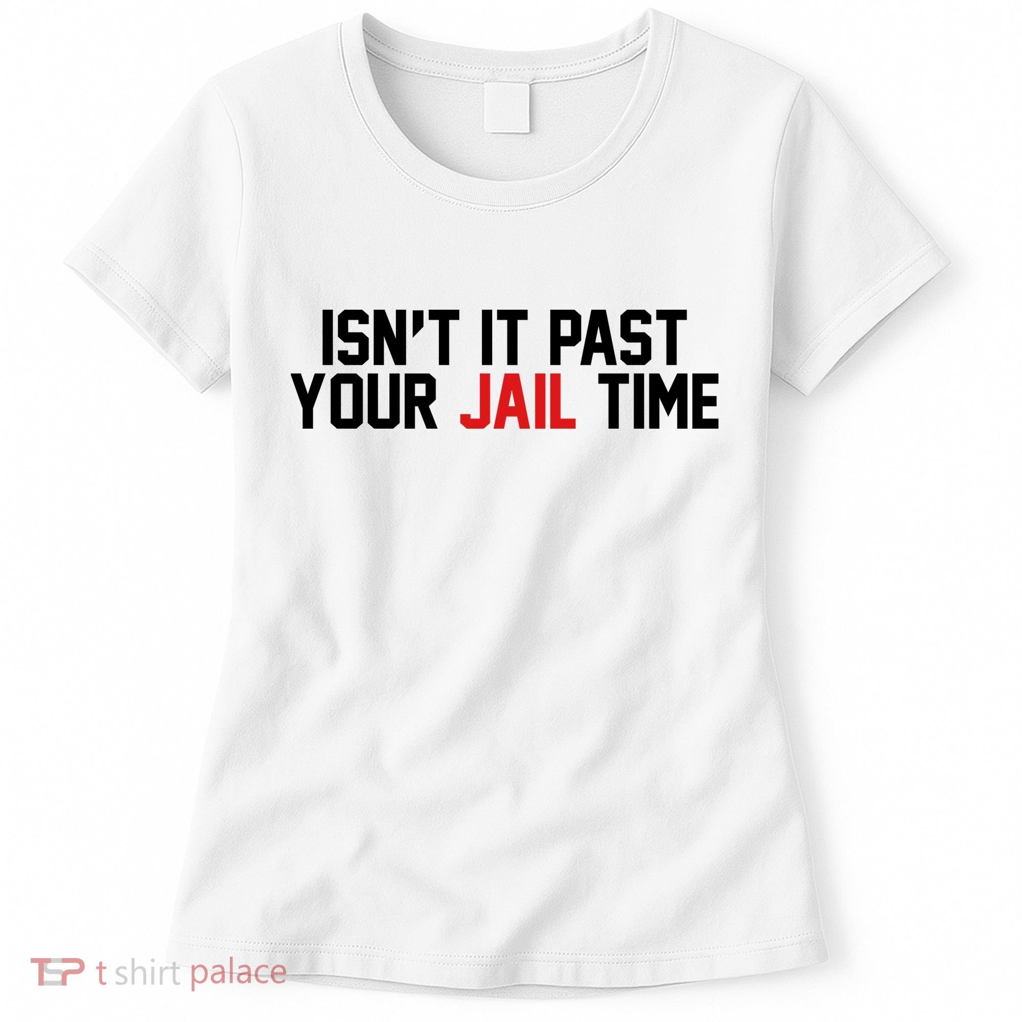 IsnT It Past Your Jail Time Women's T-Shirt