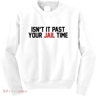 IsnT It Past Your Jail Time Kids Sweatshirt