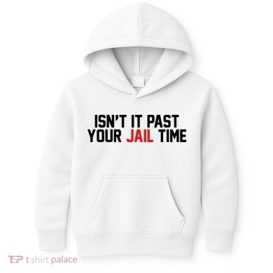 IsnT It Past Your Jail Time Kids Hoodie