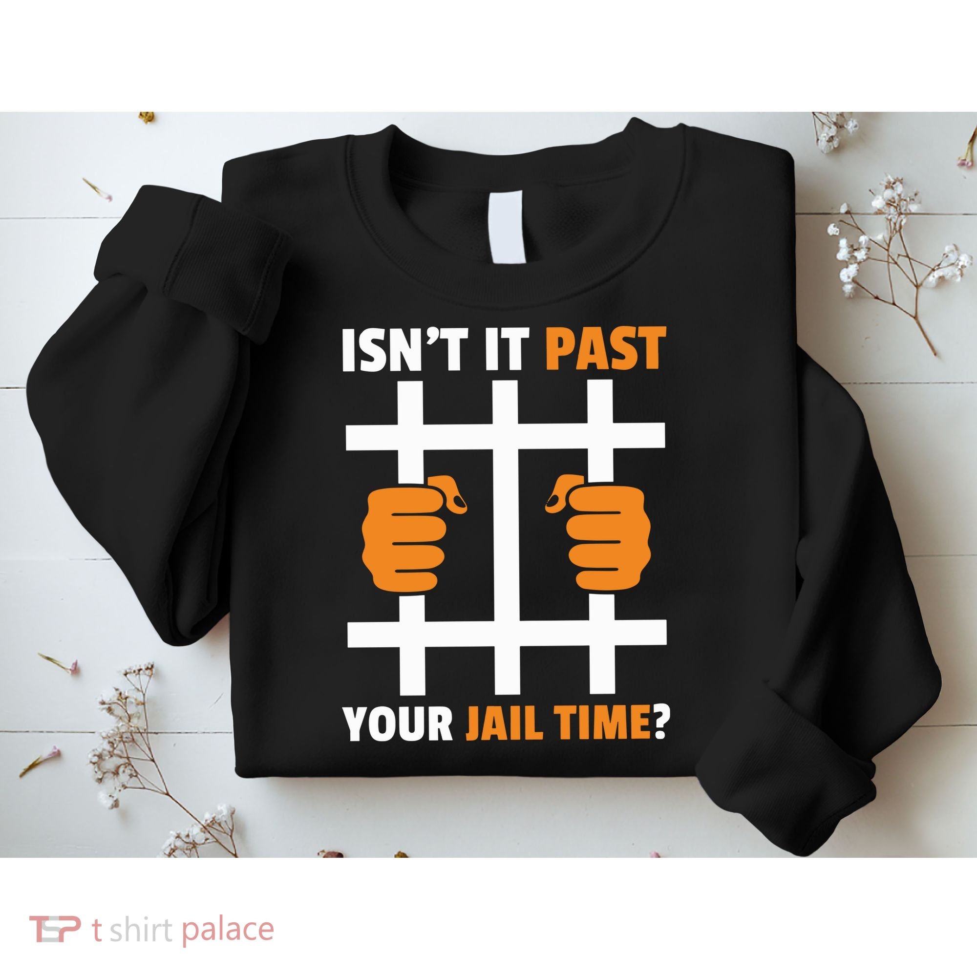 IsnT It Past Your Jail Time Quote IsnT It Past Your Jail Time Sweatshirt