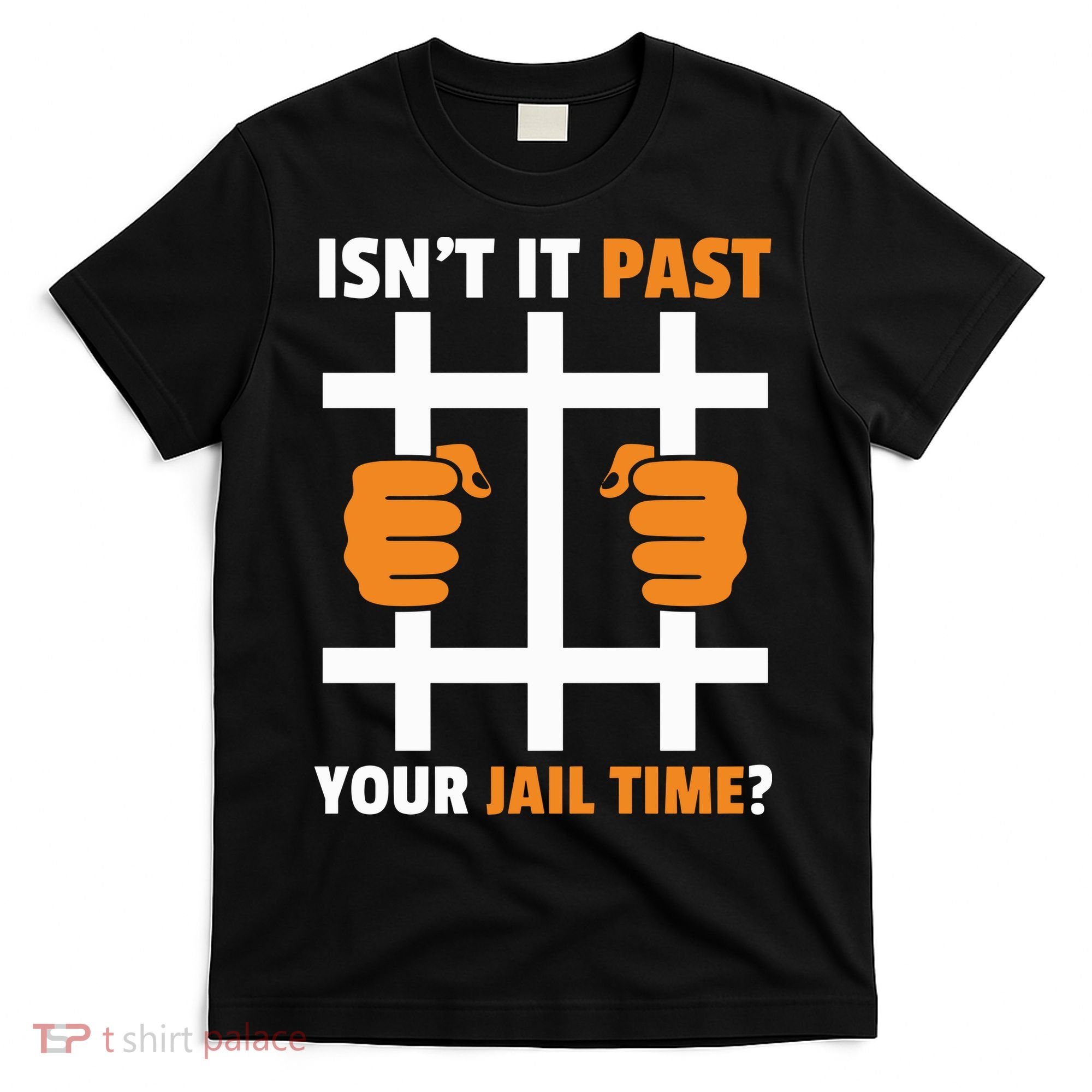IsnT It Past Your Jail Time Quote IsnT It Past Your Jail Time T-Shirt