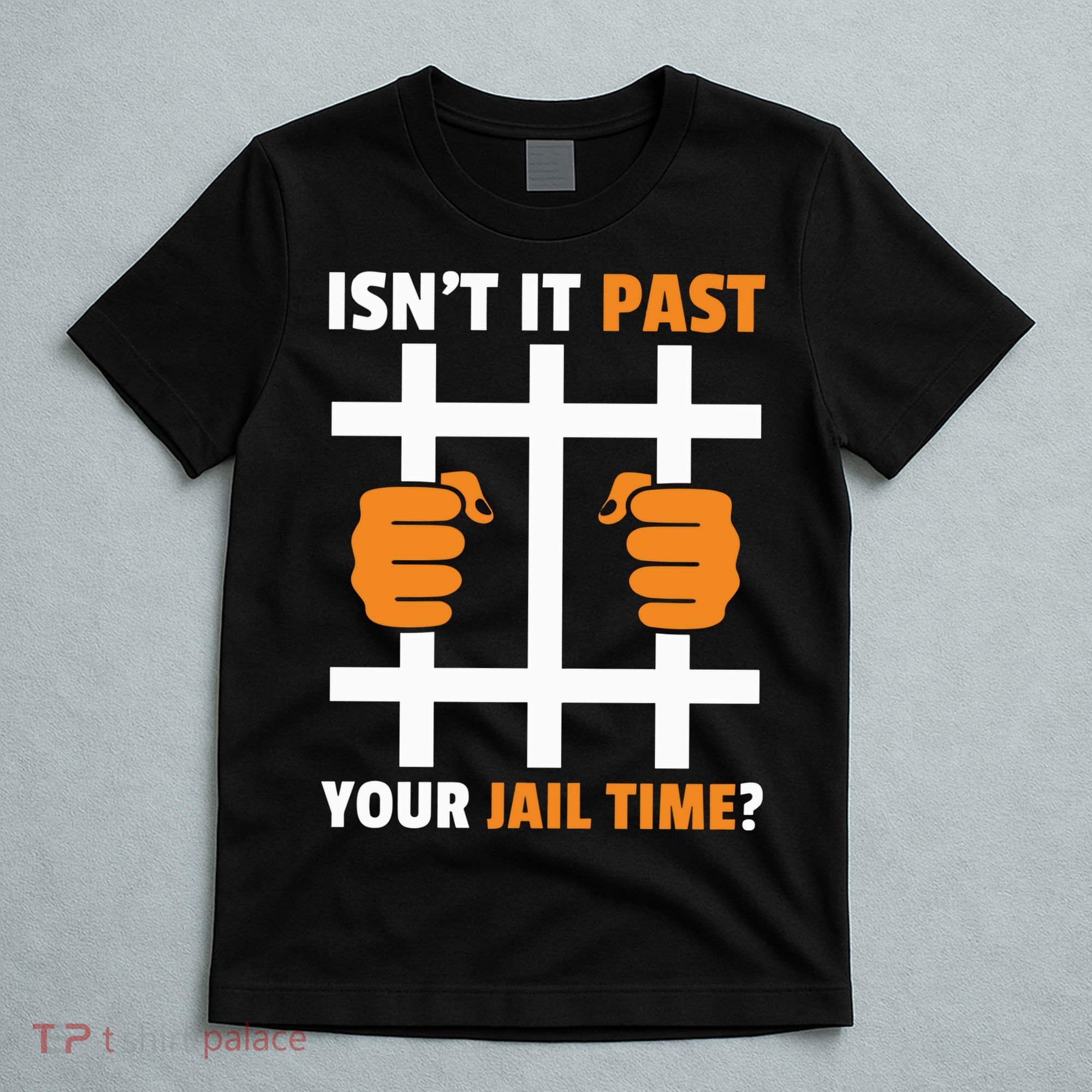 IsnT It Past Your Jail Time Quote IsnT It Past Your Jail Time T-Shirt