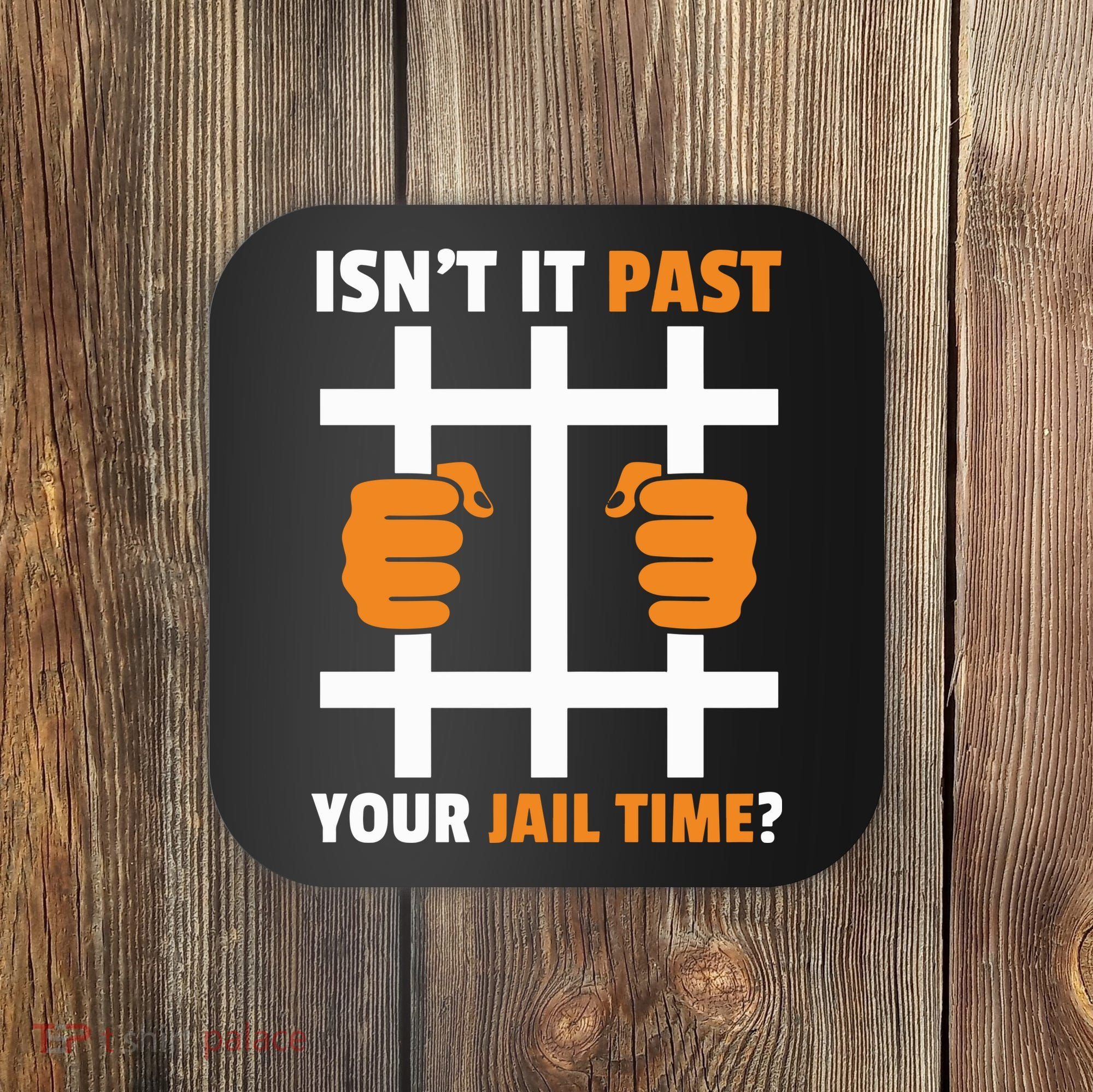IsnT It Past Your Jail Time Quote IsnT It Past Your Jail Time Coaster