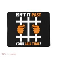 IsnT It Past Your Jail Time Quote IsnT It Past Your Jail Time Mousepad thumb 0