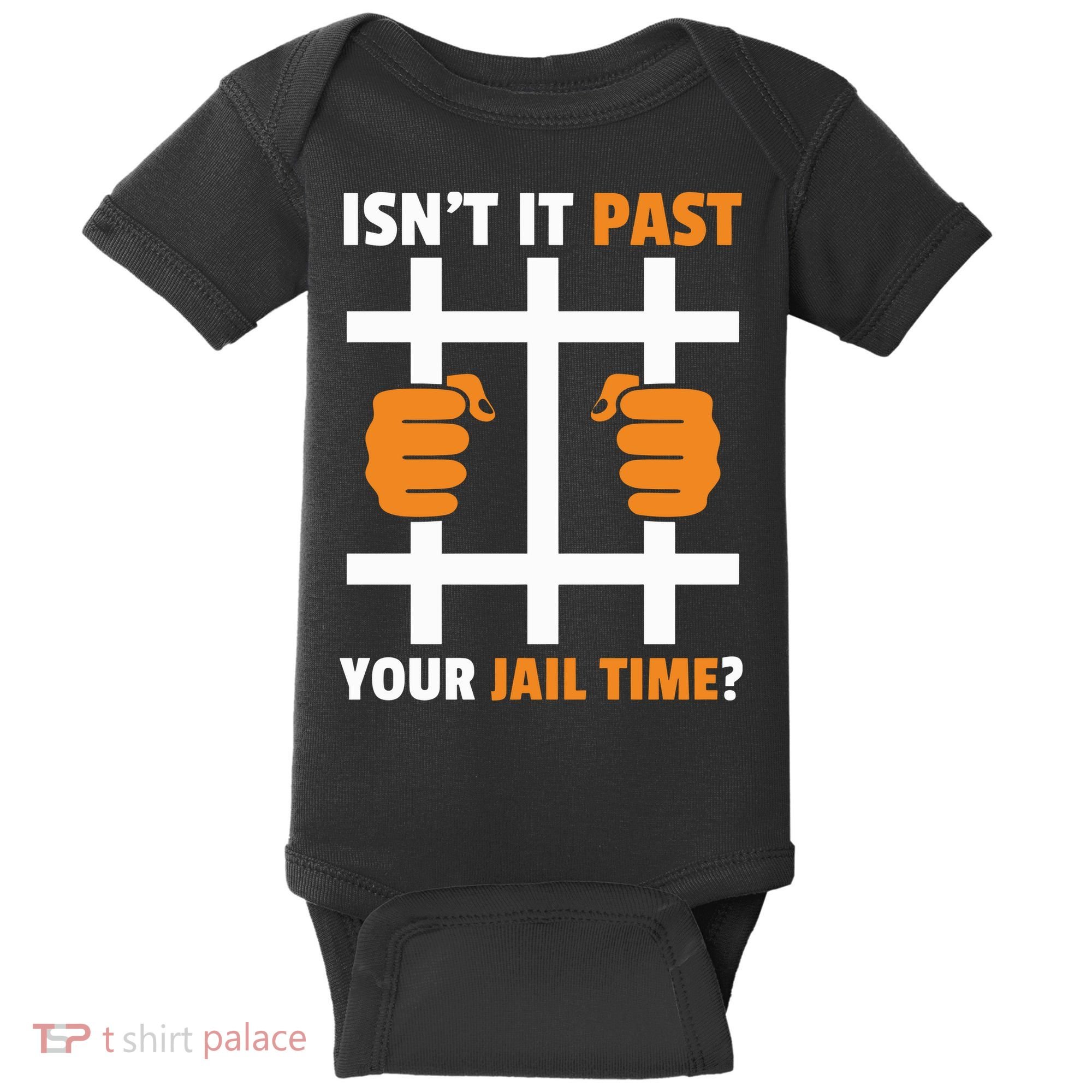 IsnT It Past Your Jail Time Quote IsnT It Past Your Jail Time Baby Bodysuit