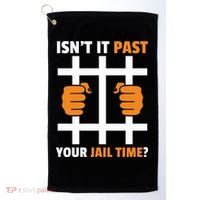 IsnT It Past Your Jail Time Quote IsnT It Past Your Jail Time Golf Towel thumb 0