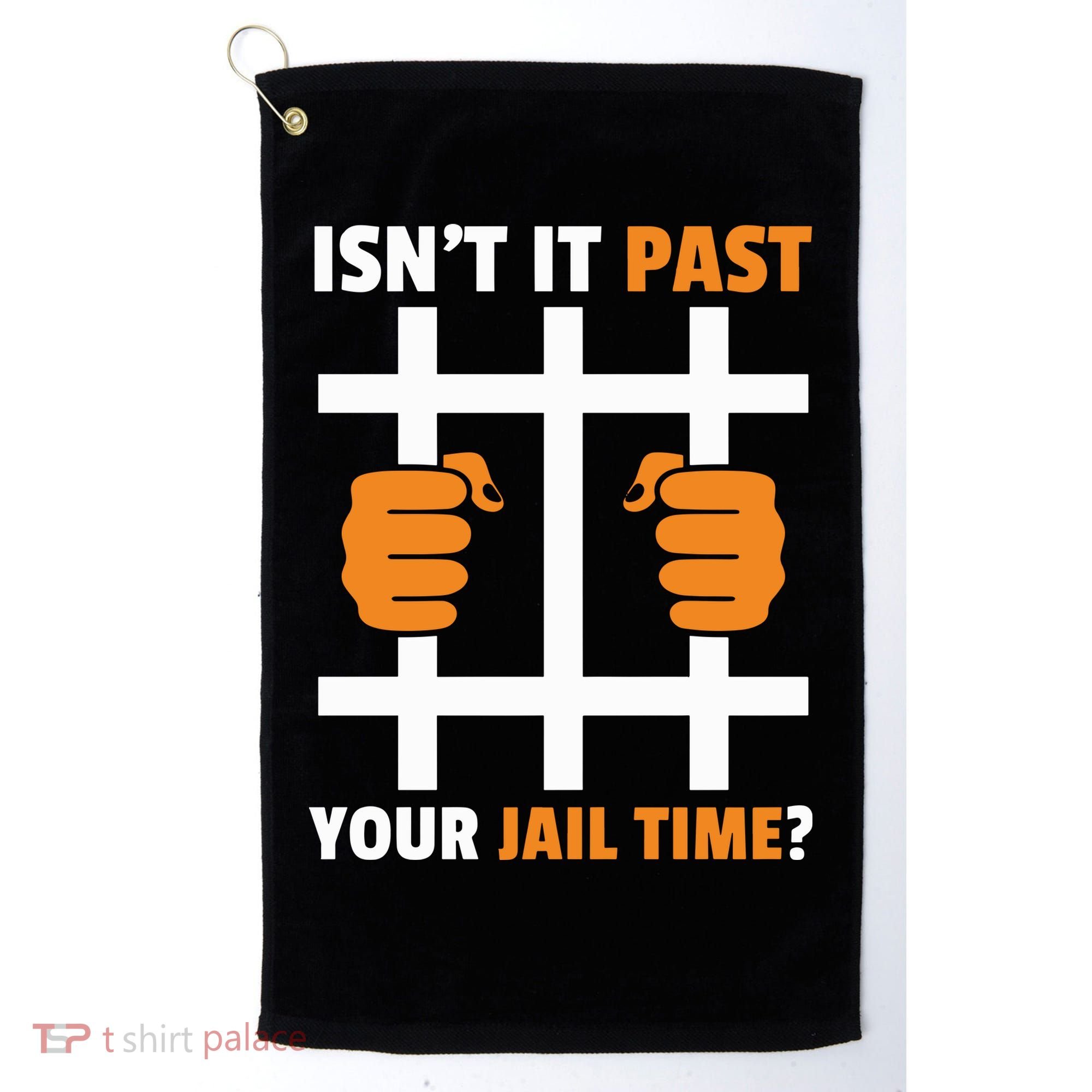 IsnT It Past Your Jail Time Quote IsnT It Past Your Jail Time Golf Towel