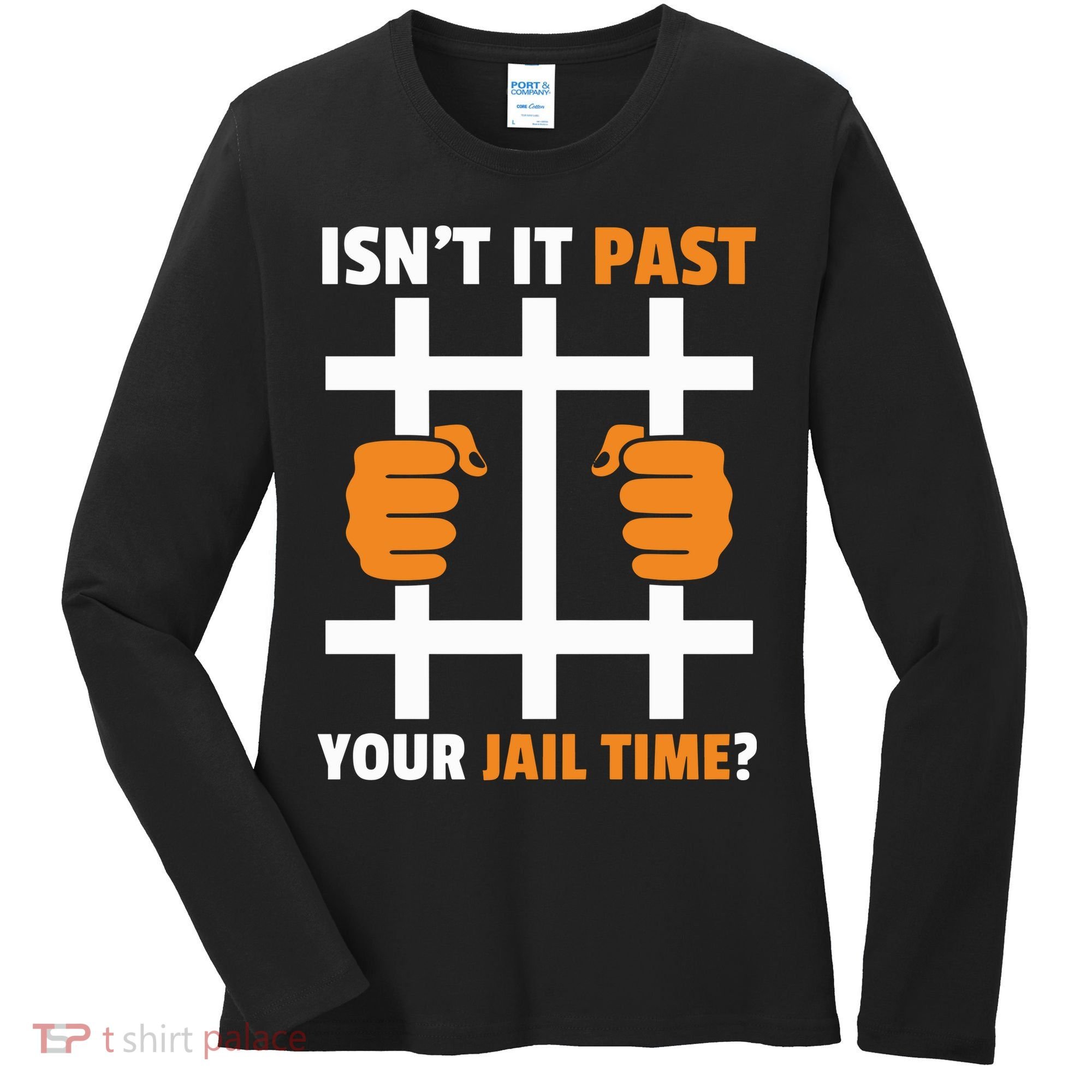 IsnT It Past Your Jail Time Quote IsnT It Past Your Jail Time Women's Long Sleeve Shirt