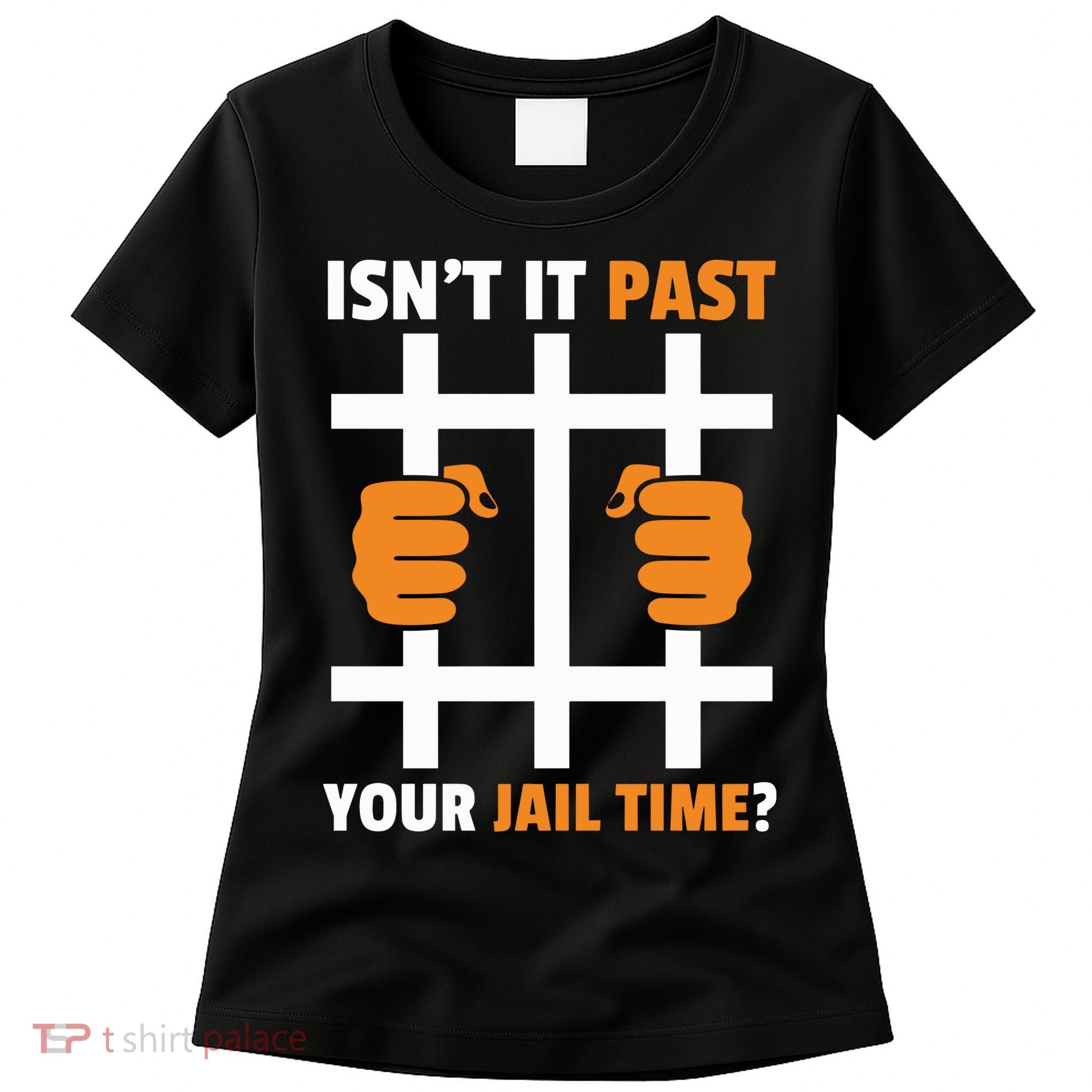 IsnT It Past Your Jail Time Quote IsnT It Past Your Jail Time Women's T-Shirt
