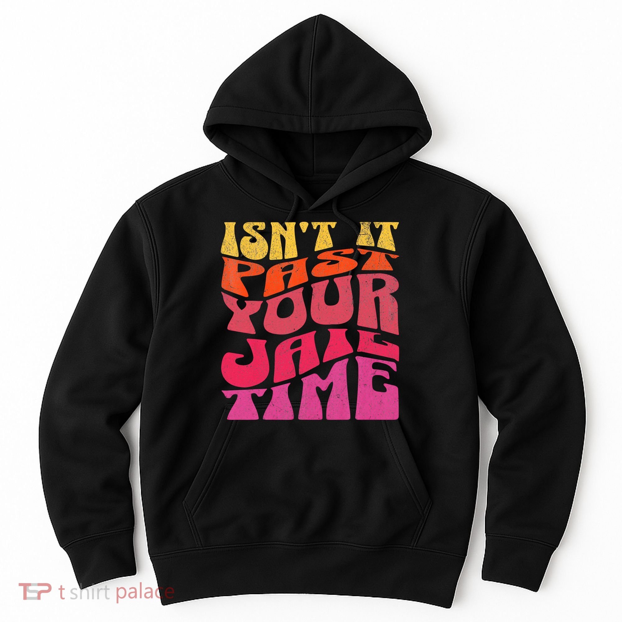 Isn’T It Past Your Jail Time Hoodie