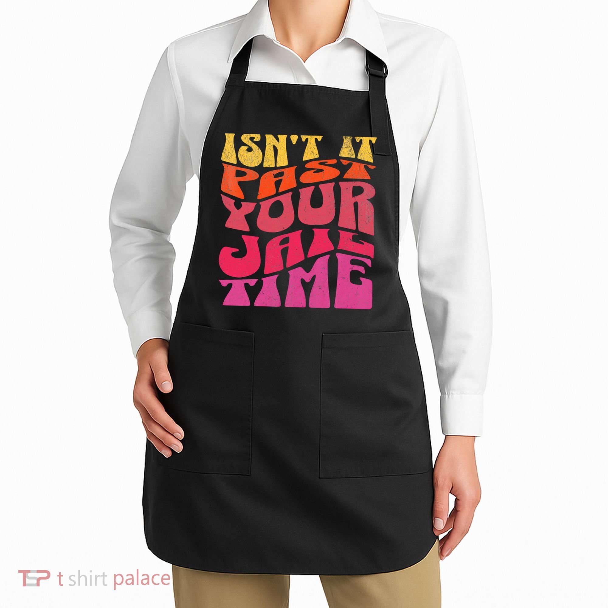 Isn’T It Past Your Jail Time Apron