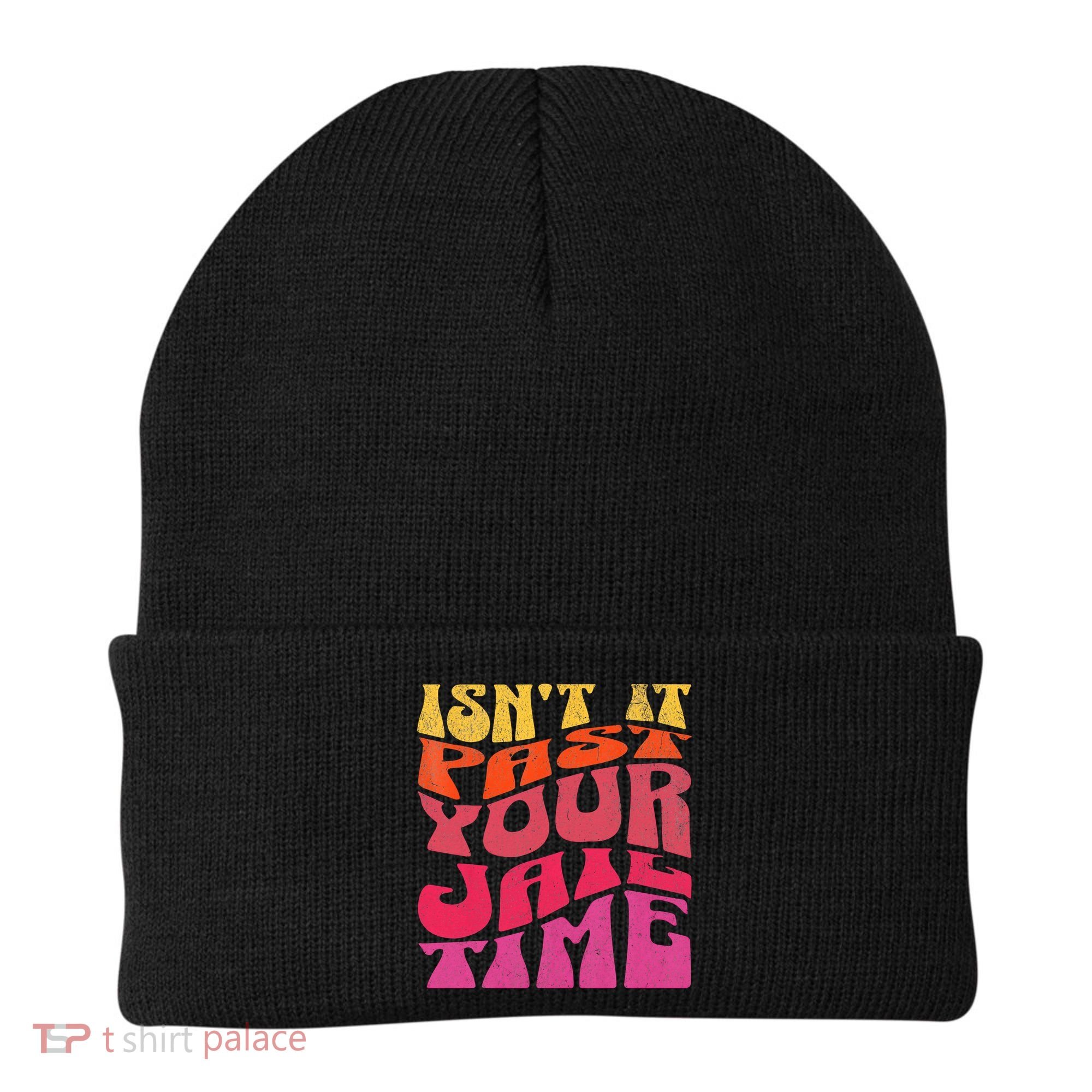 Isn’T It Past Your Jail Time Beanie