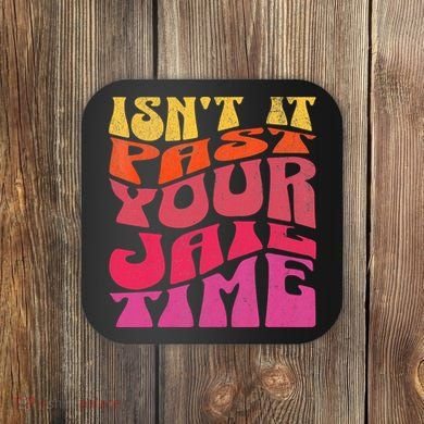 Isn’T It Past Your Jail Time Coaster