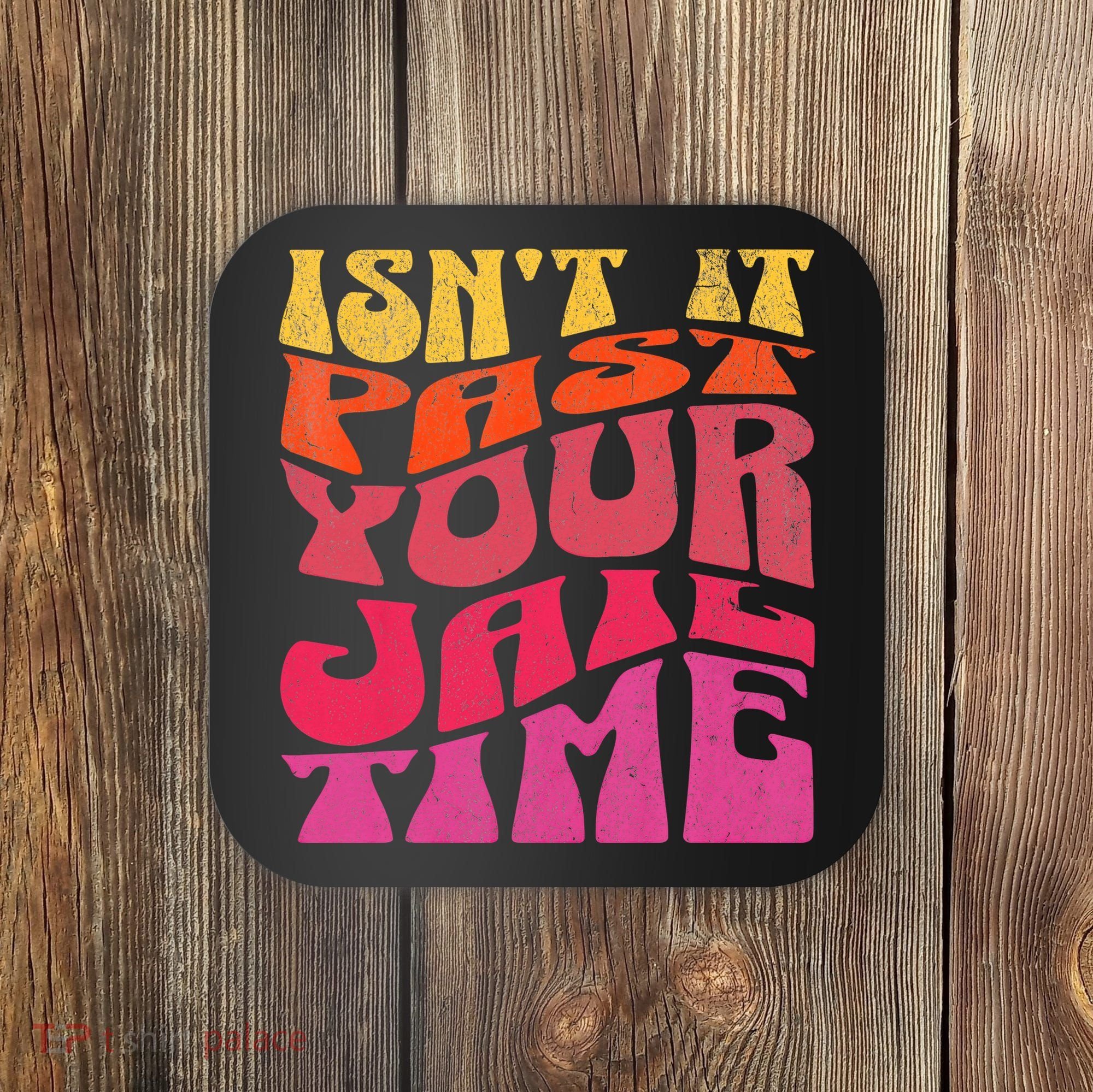 Isn’T It Past Your Jail Time Coaster