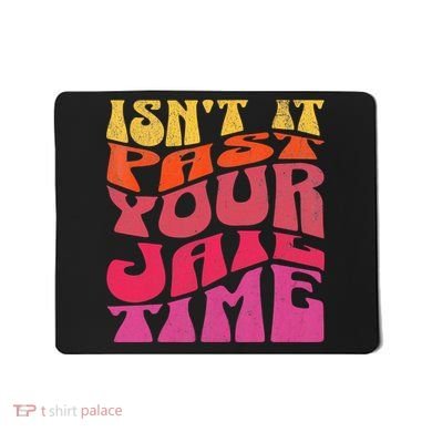 Isn’T It Past Your Jail Time Mousepad