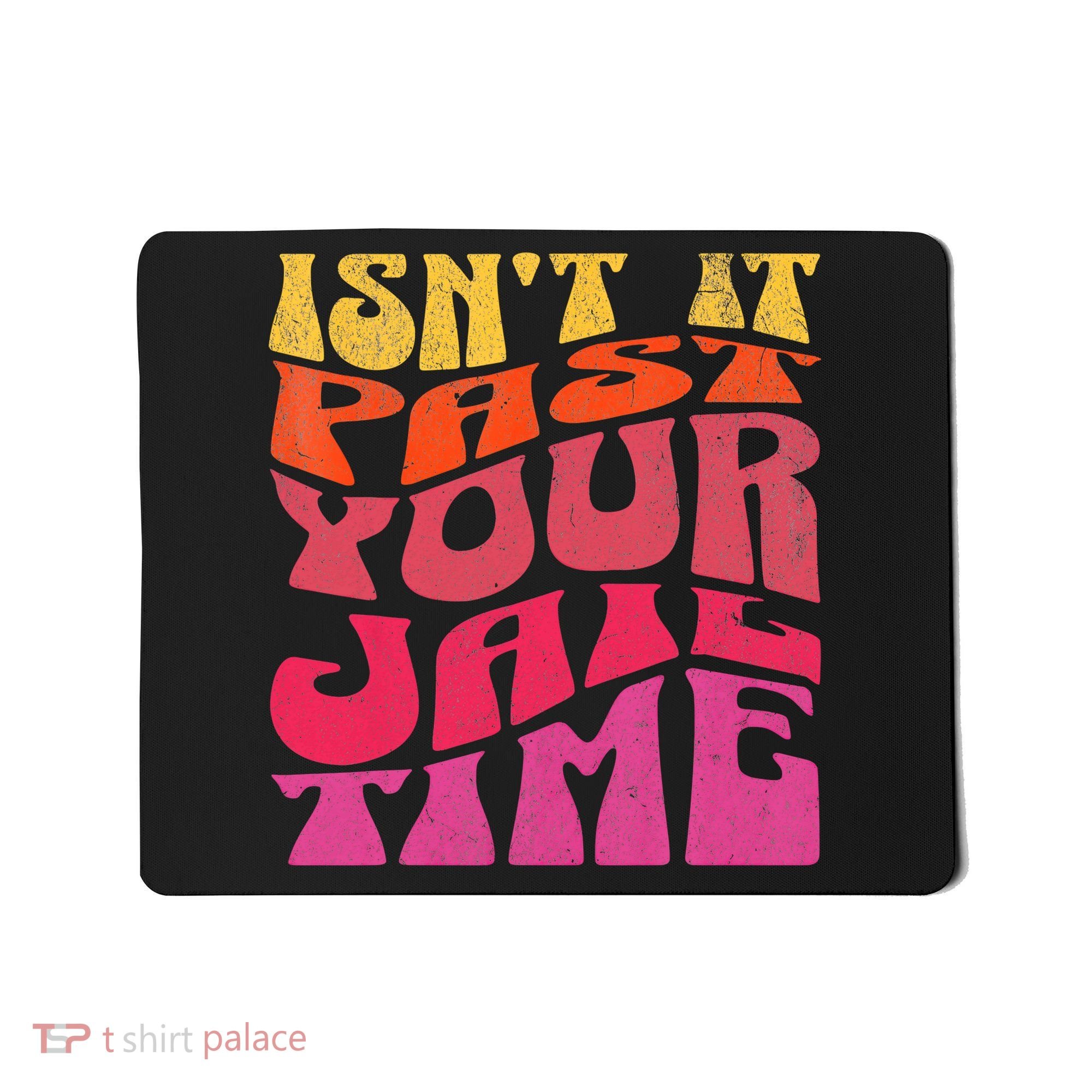 Isn’T It Past Your Jail Time Mousepad