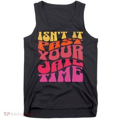 Isn’T It Past Your Jail Time Tank Top