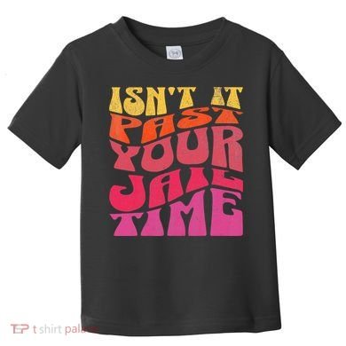 Isn’T It Past Your Jail Time Toddler T-Shirt