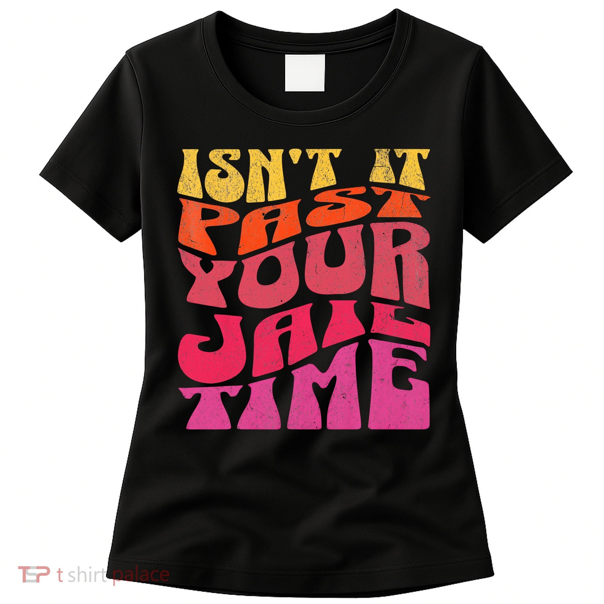Isn’T It Past Your Jail Time Women's T-Shirt