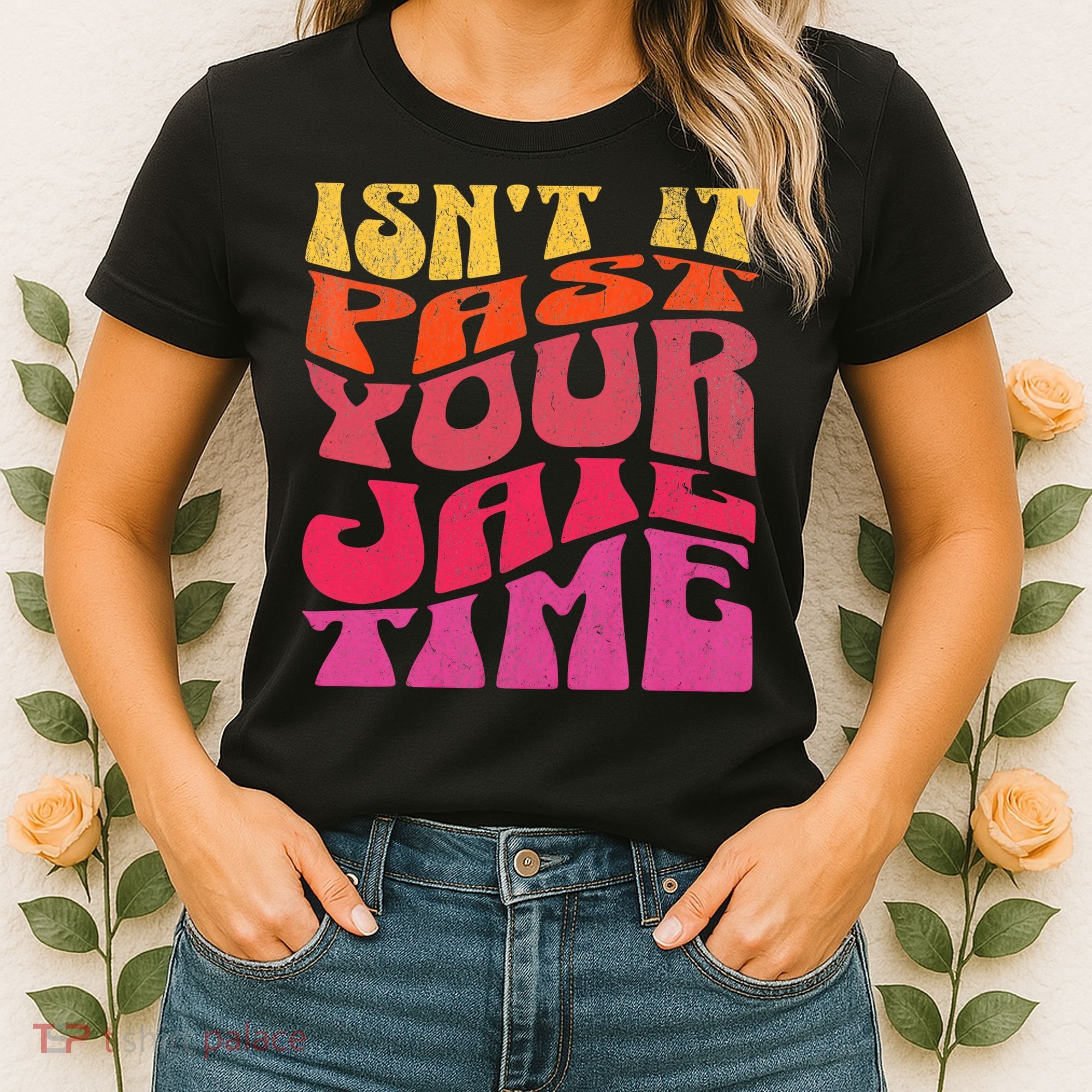 Isn’T It Past Your Jail Time Women's T-Shirt