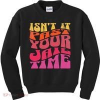 Isn’T It Past Your Jail Time Kids Sweatshirt thumb 0
