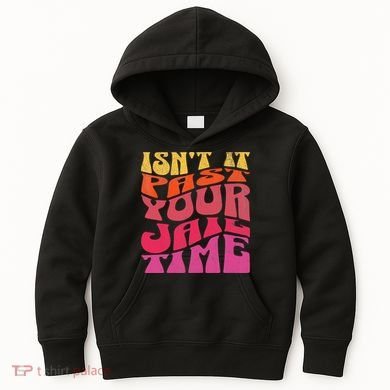 Isn’T It Past Your Jail Time Kids Hoodie