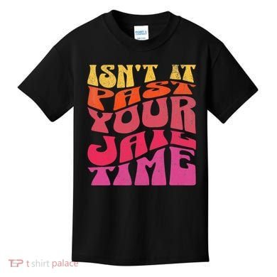 Isn’T It Past Your Jail Time Kids T-Shirt