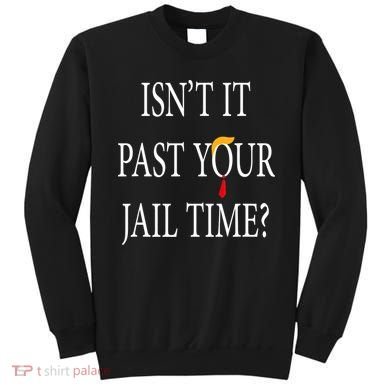Isn’T It Past Your Jail Time Sweatshirt