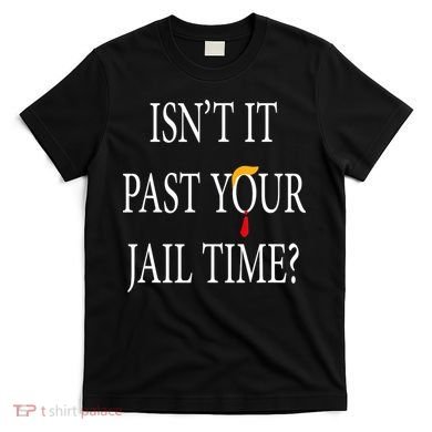 Isn’T It Past Your Jail Time T-Shirt