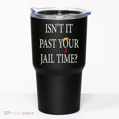 Isn’T It Past Your Jail Time Tumbler