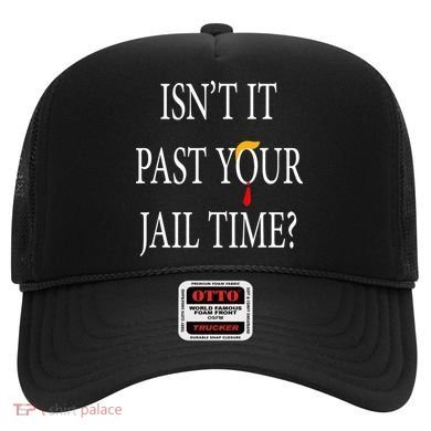 Isn’T It Past Your Jail Time Hat