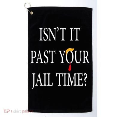 Isn’T It Past Your Jail Time Golf Towel