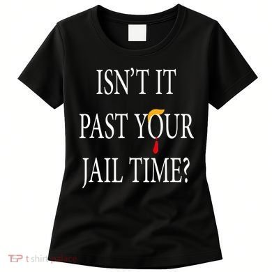 Isn’T It Past Your Jail Time Women's T-Shirt