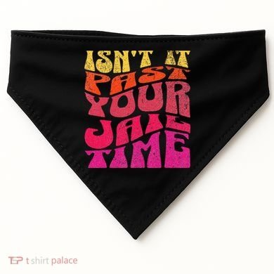 Isn’T It Past Your Jail Time USA-Made Doggie Bandana