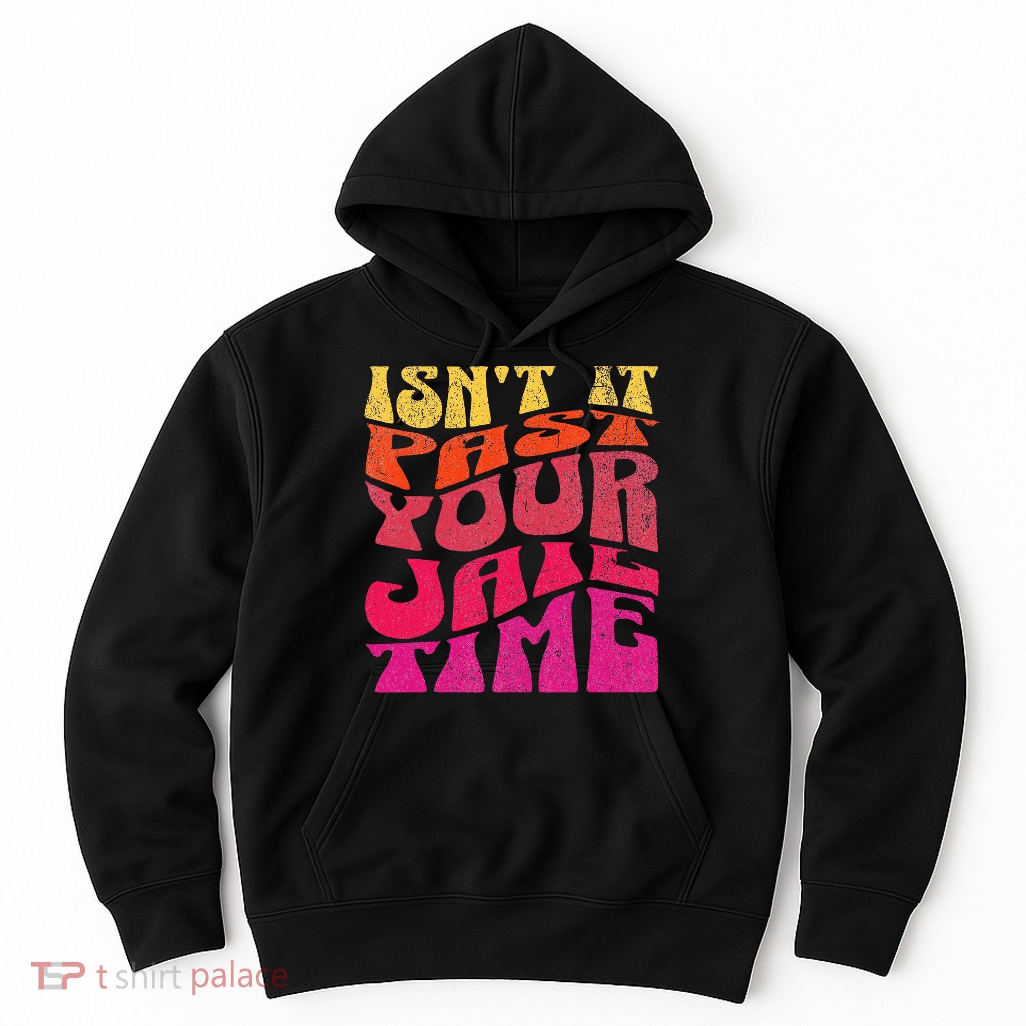 Isn’T It Past Your Jail Time Hoodie