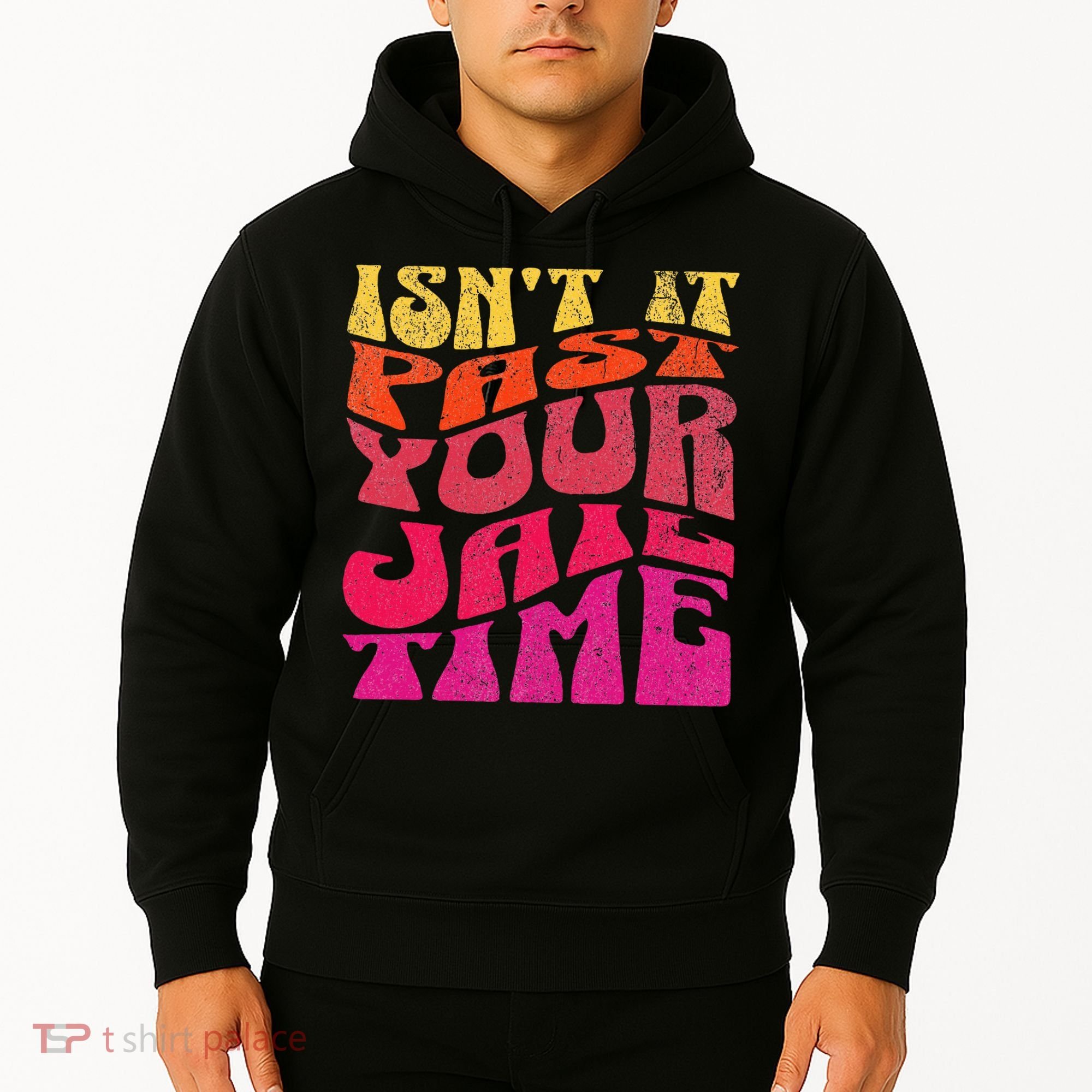 Isn’T It Past Your Jail Time Hoodie