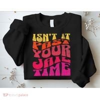 Isn’T It Past Your Jail Time Sweatshirt thumb 2